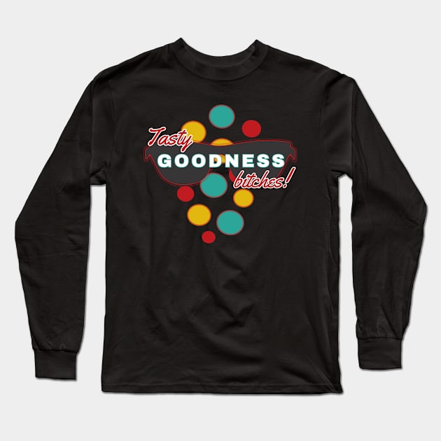 Tasty Goodness Bitches | Fun | Expressive | Long Sleeve T-Shirt by FutureImaging